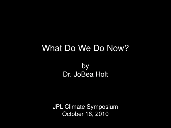 What Do We Do Now? by Dr. JoBea Holt