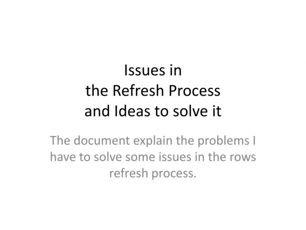 Issues in the Refresh Process and Ideas to solve it