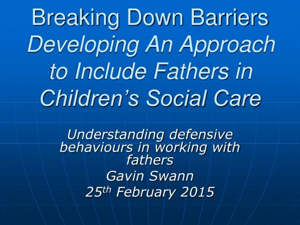 Breaking Down Barriers Developing An Approach to Include Fathers in Children’s Social Care