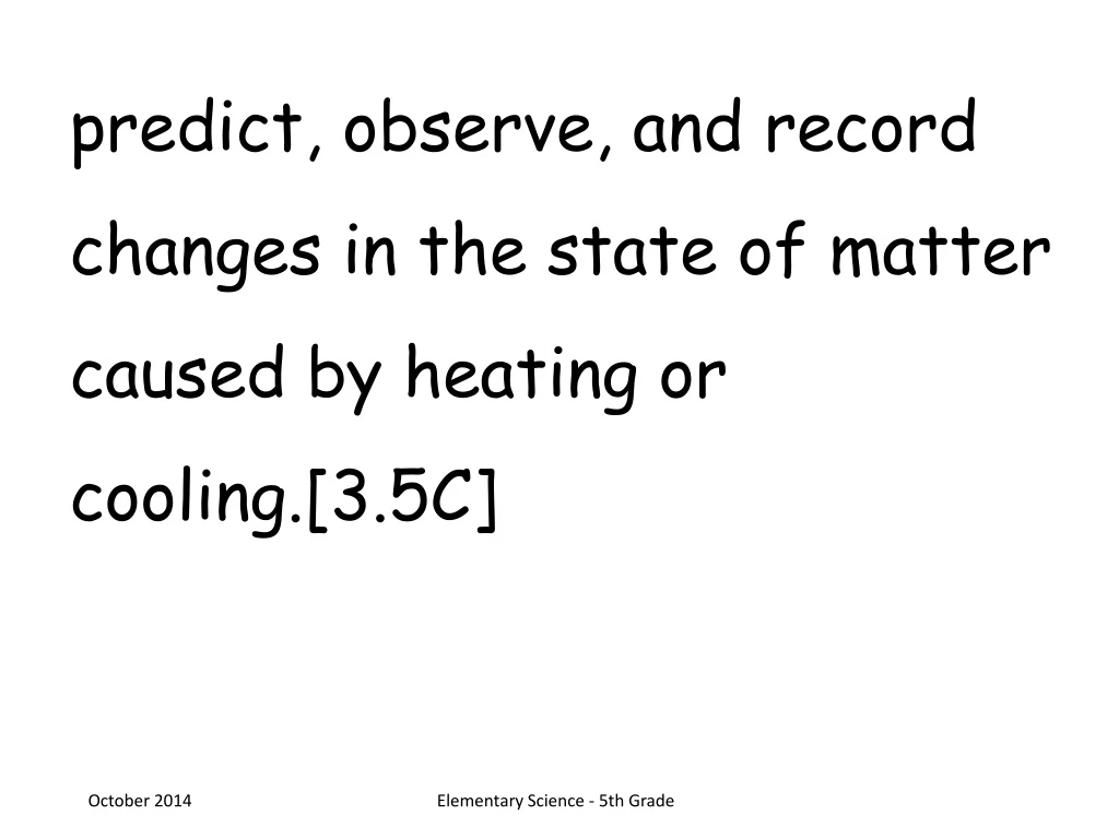 predict observe and record changes in the state of matter caused by heating or cooling 3 5c