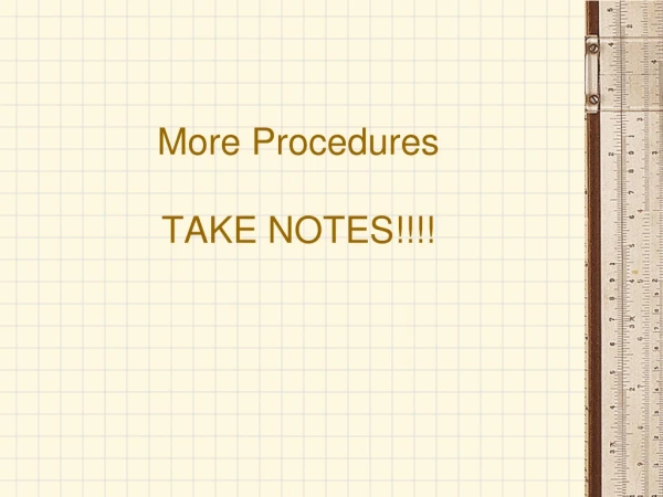 More Procedures TAKE NOTES!!!!