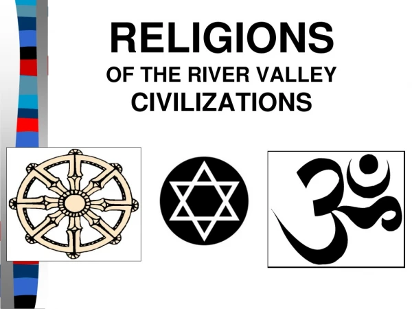 RELIGIONS OF THE RIVER VALLEY CIVILIZATIONS