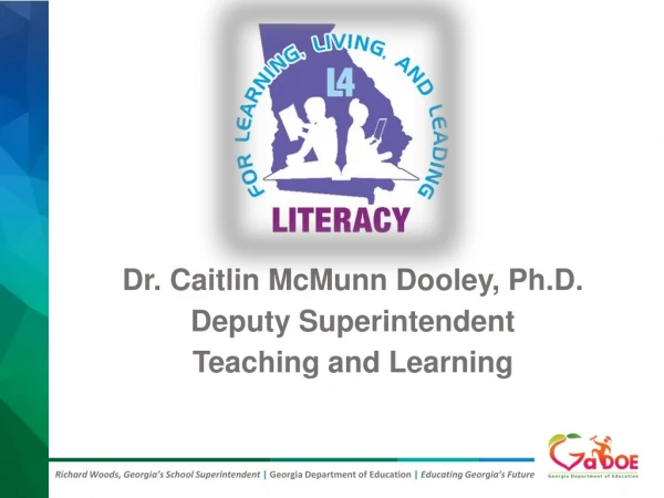 Dr. Caitlin McMunn Dooley, Ph.D. Deputy Superintendent Teaching and Learning
