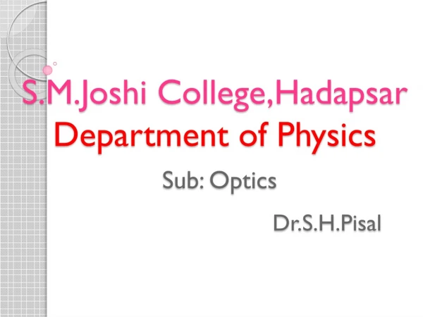 S.M.Joshi College,Hadapsar Department of Physics Sub: Optics Dr.S.H.Pisal