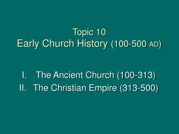 Topic 10 Early Church History (100-500 AD )