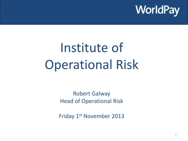Institute of Operational Risk Robert Galway Head of Operational Risk
