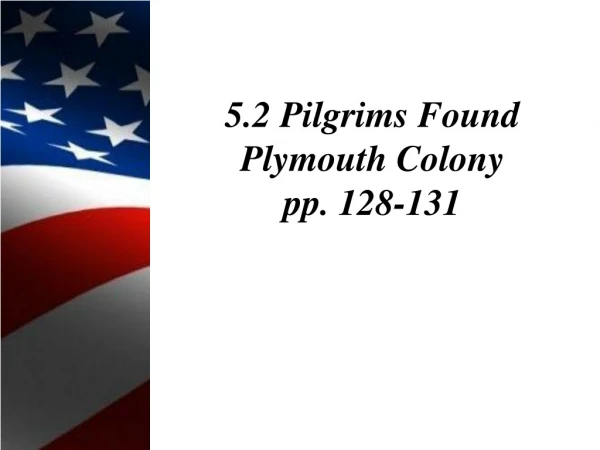 5.2 Pilgrims Found Plymouth Colony pp. 128-131