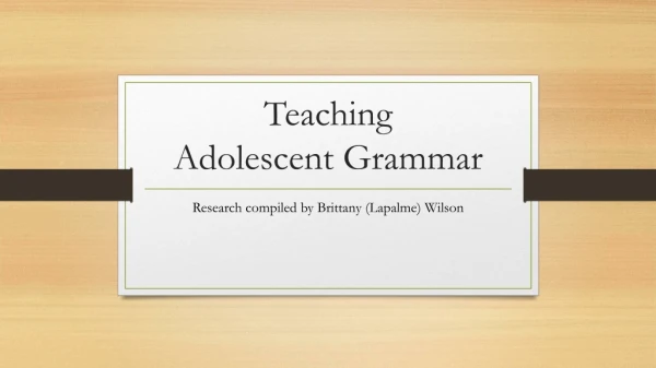Teaching Adolescent G rammar