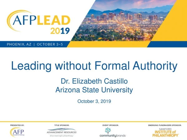 Leading without Formal Authority Dr. Elizabeth Castillo Arizona State University October 3, 2019