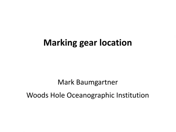Marking gear location Mark Baumgartner Woods Hole Oceanographic Institution