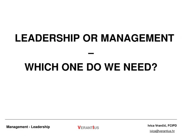 LEADERSHIP OR MANAGEMENT – WHICH ONE DO WE NEED?