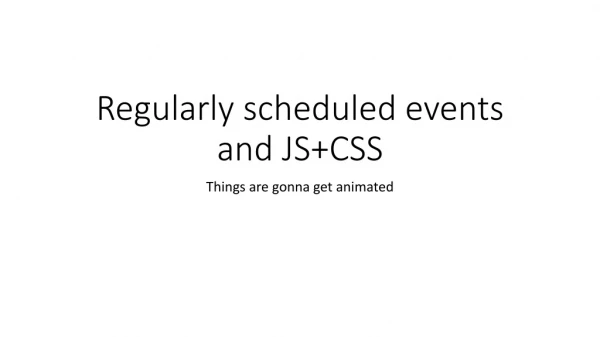 Regularly scheduled events and JS+CSS