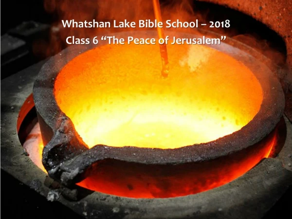 Whatshan Lake Bible School – 2018 . Class 6 “The Peace of Jerusalem”