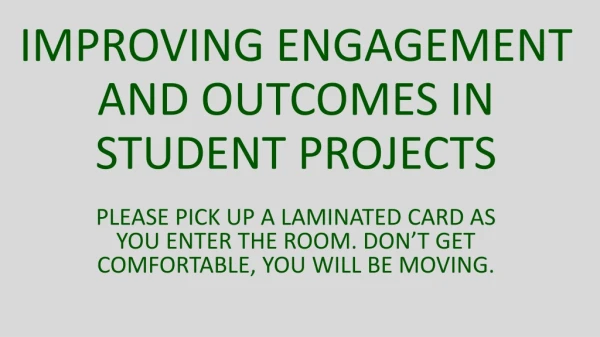 IMPROVING ENGAGEMENT AND OUTCOMES IN STUDENT PROJECTS