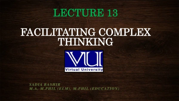 LECTURE 13 FACILITATING COMPLEX THINKING