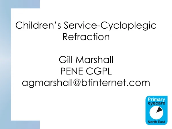 Children’s Service-Cycloplegic Refraction Gill Marshall PENE CGPL agmarshall@btinternet