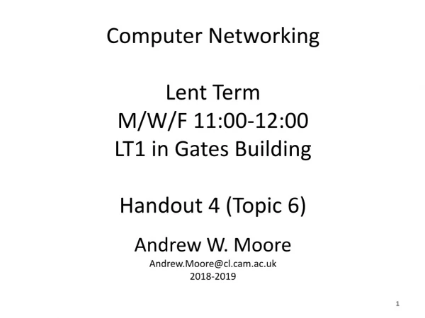 Computer Networking Lent Term M/W/F 11:00-12:00 LT1 in Gates Building Handout 4 (Topic 6)