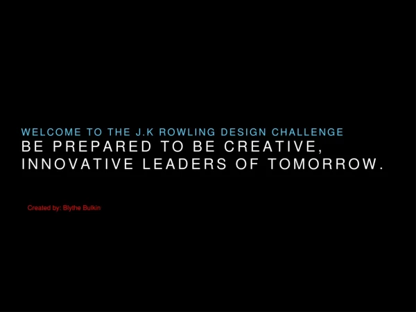 Be prepared to be creative, innovative leaders of tomorrow . ss Created by: Blythe Bulkin