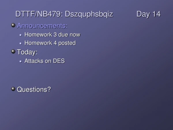 Announcements: Homework 3 due now Homework 4 posted Today: Attacks on DES Questions?