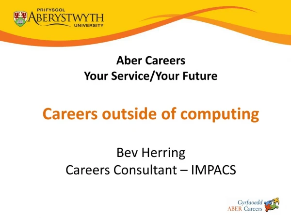 Aber Careers Your Service/Your Future Careers outside of computing Bev Herring