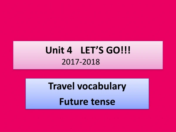 Unit 4 	LET’S GO !!! 2017-2018