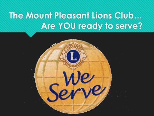 The Mount Pleasant Lions Club… 	 Are YOU ready to serve?