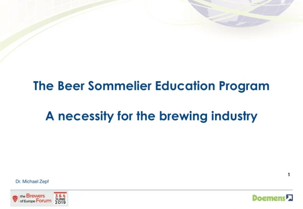 The Beer Sommelier Education Program A necessity for the brewing industry