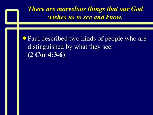 There are marvelous things that our God wishes us to see and know.