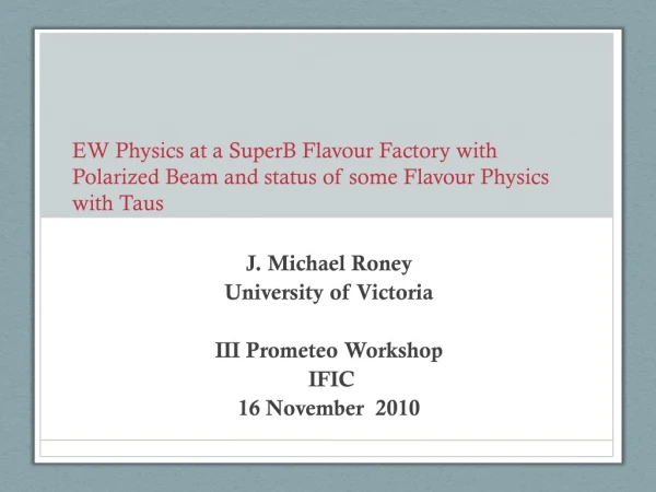 J. Michael Roney University of Victoria III Prometeo Workshop IFIC 16 November 2010