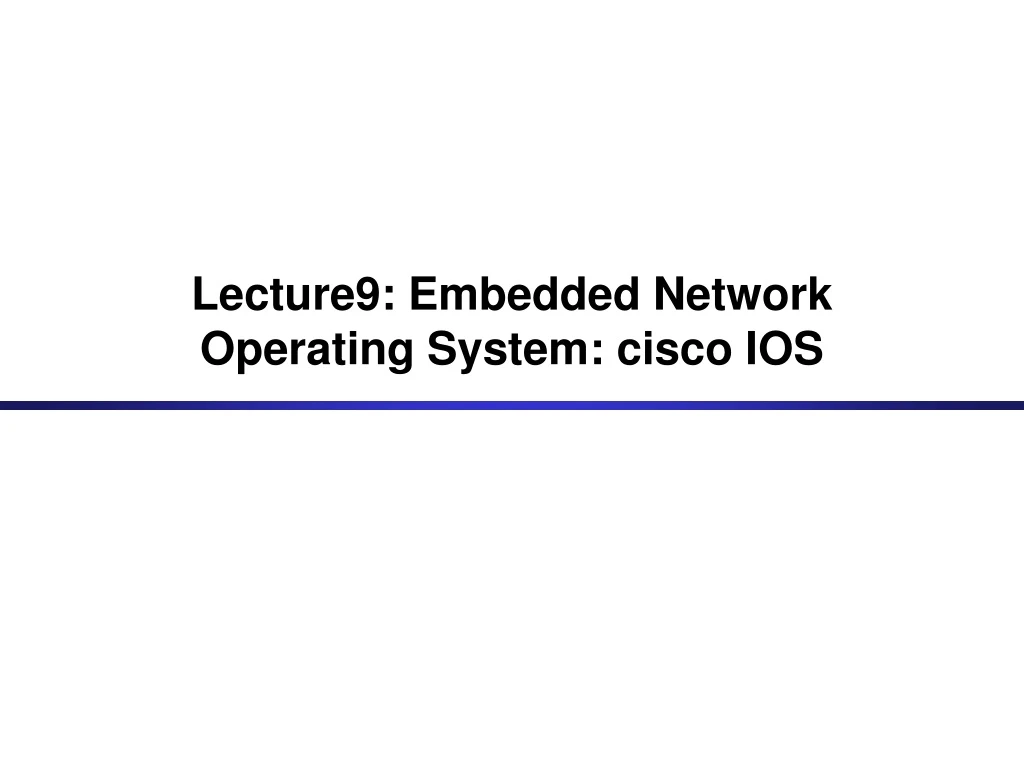 lecture9 embedded network operating system cisco ios