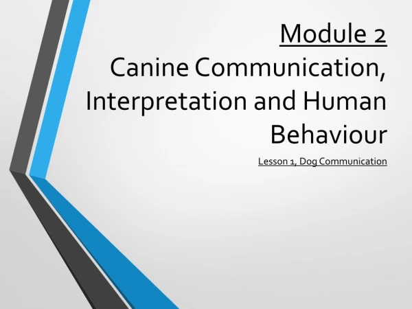 Module 2 Canine Communication, Interpretation and Human Behaviour