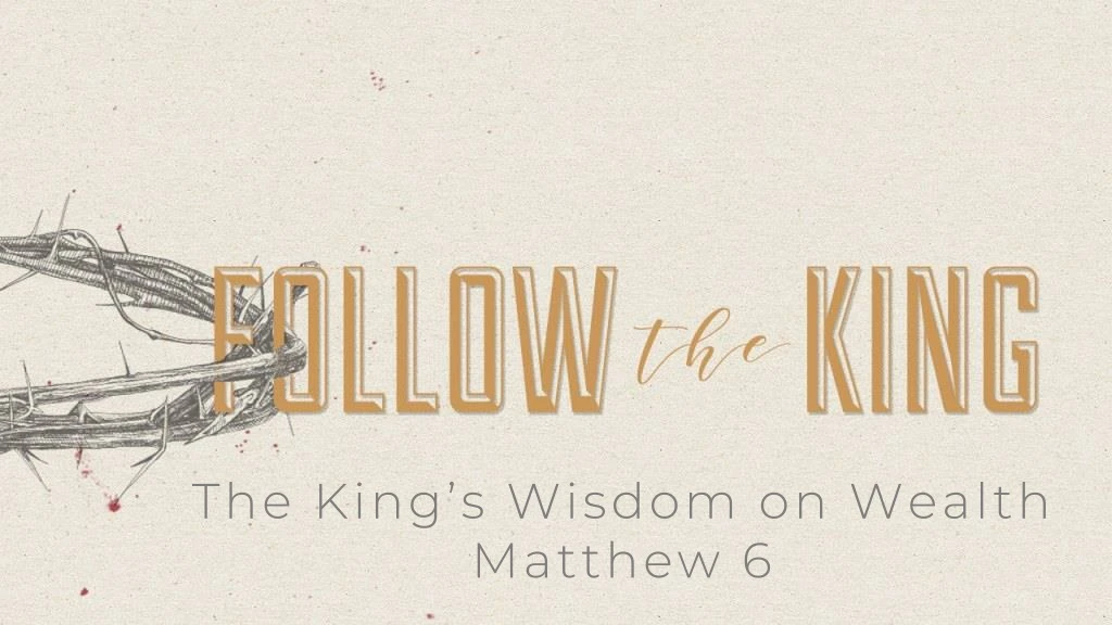 the king s wisdom on wealth matthew 6