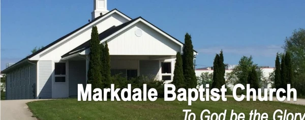 Markdale Baptist Church To God be the Glory