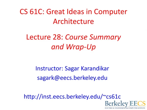 CS 61C: Great Ideas in Computer Architecture Lecture 28 : Course Summary and Wrap-Up