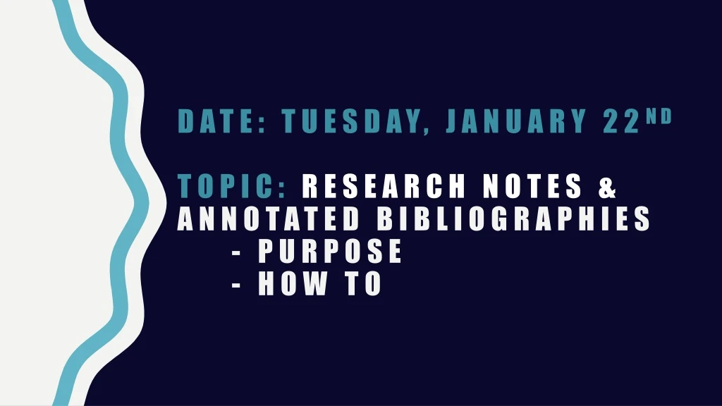 date tuesday january 22 nd topic research notes annotated bibliographies purpose how to