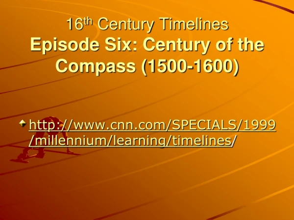 16 th Century Timelines Episode Six: Century of the Compass (1500-1600)