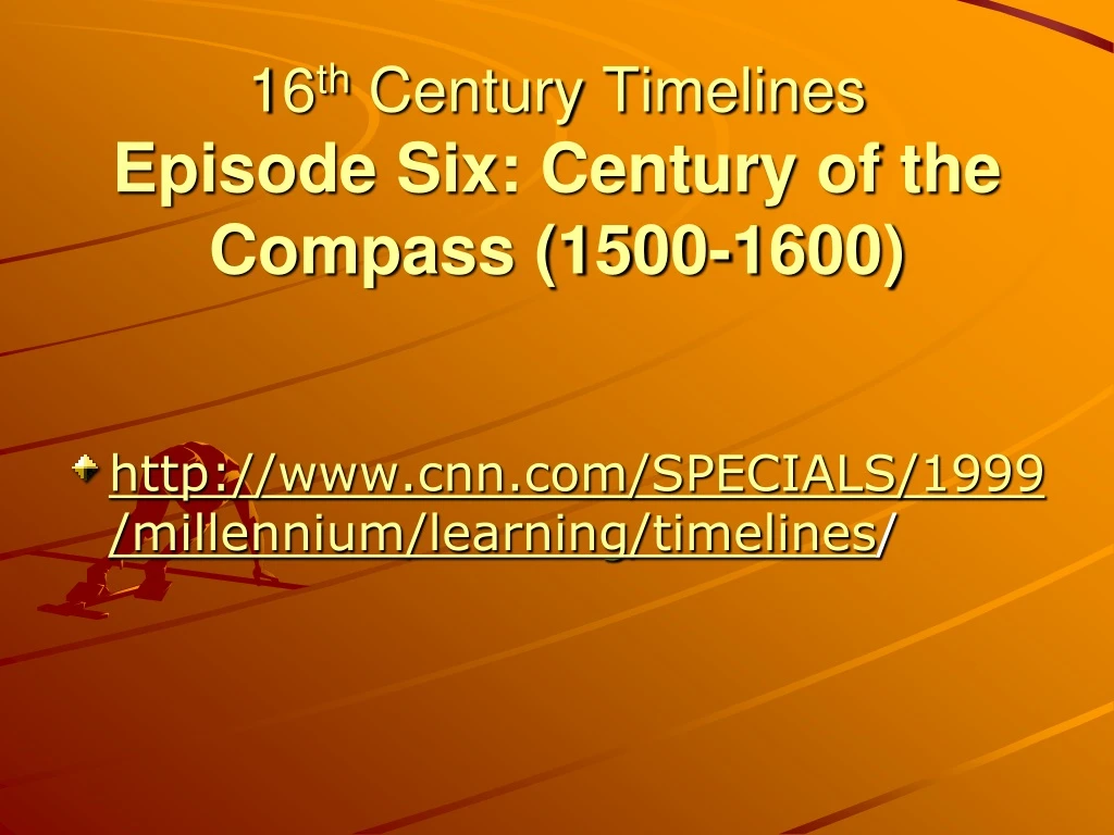 16 th century timelines episode six century of the compass 1500 1600