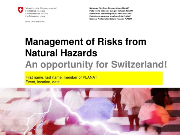 Management of Risks from Natural Hazards An opportunity for Switzerland!