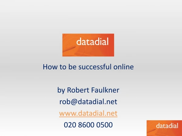 How to be successful online by Robert Faulkner rob@datadial datadial 020 8600 0500