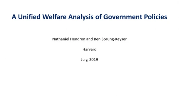 A Unified Welfare Analysis of Government Policies Nathaniel Hendren and Ben Sprung-Keyser Harvard