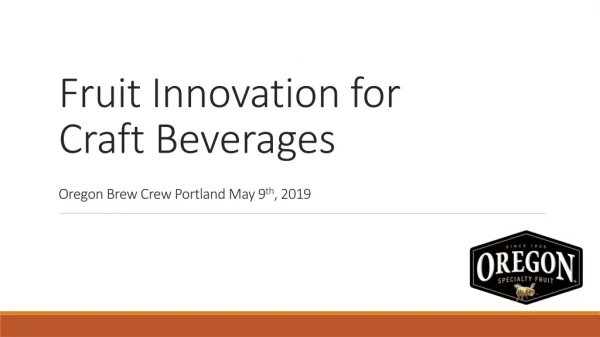 Fruit Innovation for Craft Beverages Oregon Brew Crew Portland May 9 th , 2019