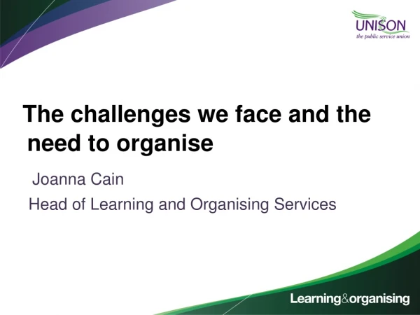 The challenges we face and the need to organise Joanna Cain