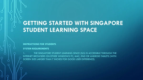 GETTING STARTED WITH SINGAPORE STUDENT LEARNING SPACE