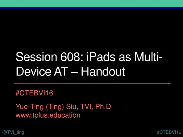 Session 608: iPads as Multi-Device AT – Handout
