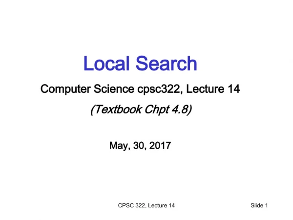 Local Search Computer Science cpsc322, Lecture 14 (Textbook Chpt 4.8) May, 30, 2017