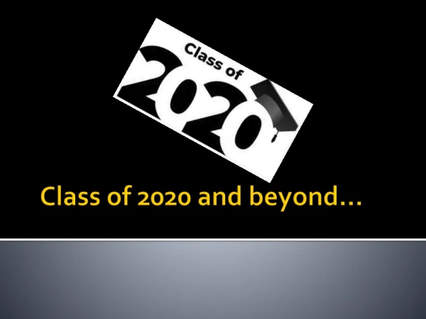 Class of 2020 and beyond…