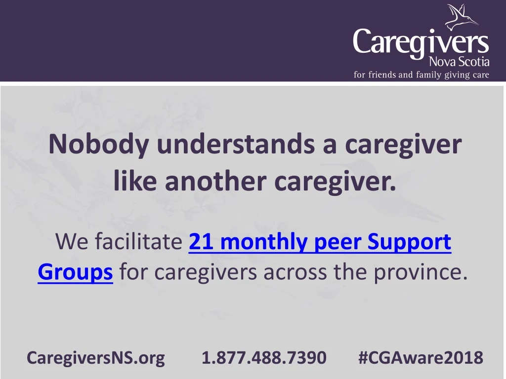 we facilitate 21 m onthly p eer s upport g roups for caregivers across the province