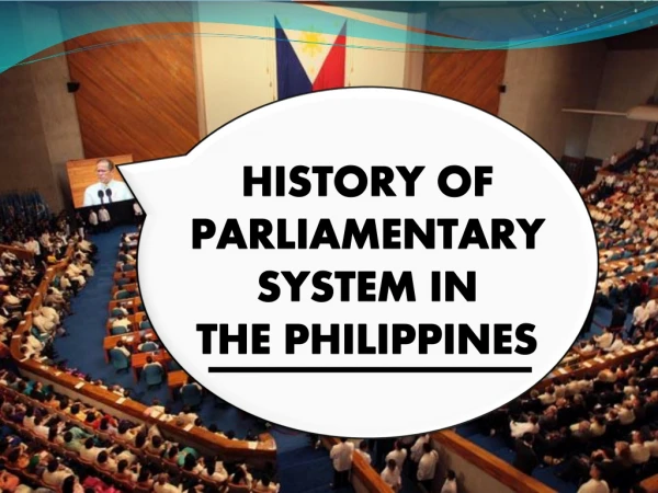 HISTORY OF PARLIAMENTARY SYSTEM IN THE PHILIPPINES