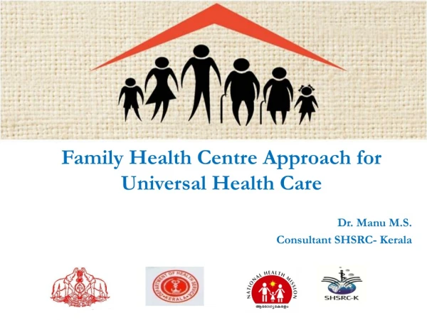 Family Health Centre Approach for Universal Health Care Dr. Manu M.S. Consultant SHSRC- Kerala