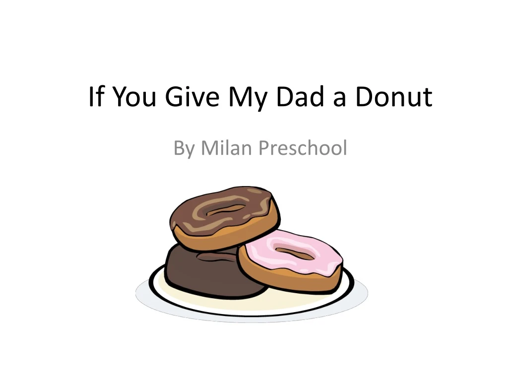 if you g ive m y dad a donut